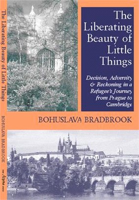 The Liberating Beauty of Little Things: Decision, Adversity & Reckoning in a Refugee's Journey from Prague to Cambridge