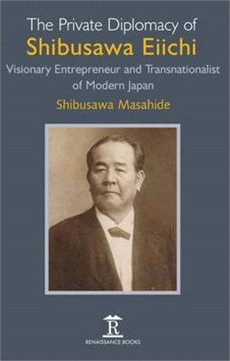 The Private Diplomacy of Shibusawa Eiichi ― Visionary Entrepreneur and Transnationalist of Modern Japan
