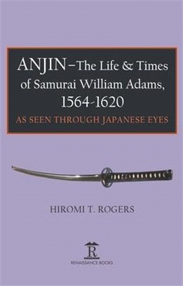Anjin - the Life and Times of Samurai William Adams, 1564-1620 ― A Japanese Perspective
