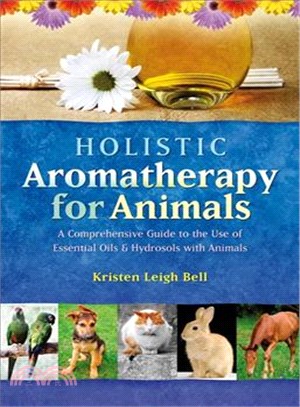 Holistic Aromatherapy for Animals ─ A Comprehensive Guide to the Use of Essential Oils and Hydrosols With Animals