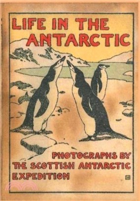 LIFE IN THE ANTARCTIC：Photographs by the Scottish Antarctic Expedition