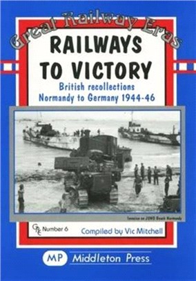 Railways to Victory：British Recollections Normandy to Germany, 1944-46