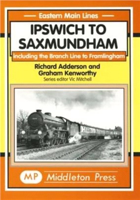 Ipswich to Saxmundham：Including the Branch Line to Framlingham