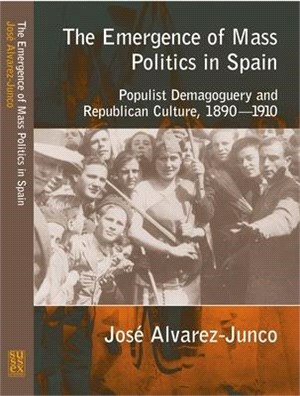 The Emergence of Mass Politics in Spain: Populist Demagoguery and Republican Culture, 1890-1910