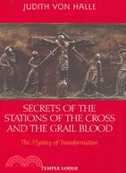 Secrets of the Stations of the Cross and the Grail Blood: The Mystery of Transformation