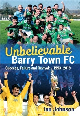 Unbelievable Barry Town FC：Success, Failure and Revival: 1993-2019