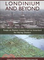 Londinium and Beyond: Essays on Roman London and Its Hinterland for Harvey Sheldon