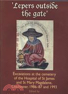 Lepers Outside The Gate: Excavations at the Cemetery of the Hospital of St James and St Mary Magdalene, Chichester, 1986-87 and 1993