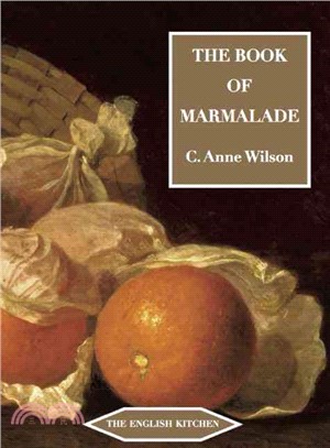 The Book of Marmalade ─ ITS ANTECEDENTS, ITS HISTORY AND ITS ROLE IN THE WORLD TODAY, TOGETHER WITH AIts Antecedents, Its History and its Role in the Wrold Today, Together wi