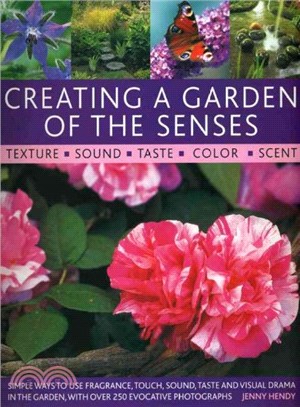 Creating a Garden of the Senses ─ Simple Ways to Use Fragrance, Touch, Sound, Taste and Visual Drama in the Garden, With over 250 Evocative Photographs