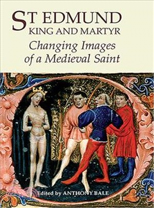 St Edmund, King and Martyr: Changing Images of a Medieval Saint