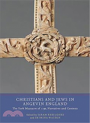 Christians and Jews in Angevin England ― The York Massacre of 1190, Narratives and Contexts