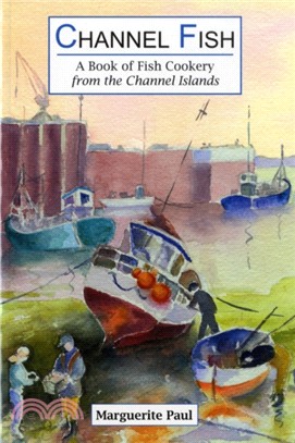 Channel Fish: a Book of Fish Cookery from the Channel Islands