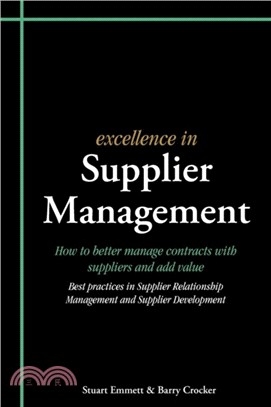 Excellence in Supplier Management：How to Better Manage Contracts with Suppliers and Add Value - Best Practices in Supplier Relationship Management and Supplier Development