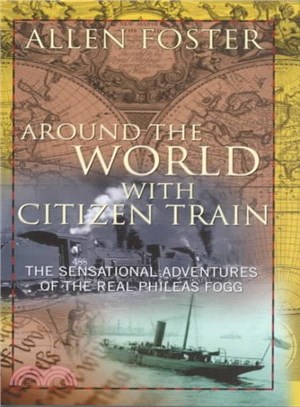Around the World With Citizen Train ― The Sensational Adventures of the Real Phileas Fogg