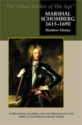 Marshal Schomberg (1615-1690): "the Ablest Soldier of His Age" - International Soldiering and the Formation of State Armies in Seventeenth-Century Eu