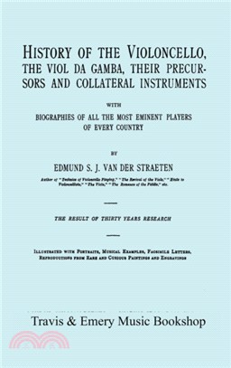 History of the Violoncello, the Viol Da Gamba, Their Precursors and Collateral Instruments, with Biographies of All the Most Eminent Players in Every Country. [Facsimile of the 1915 Edition].
