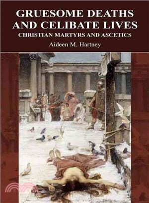 Gruesome Deaths And Celibate Lives: Christian Martyrs And Ascetics