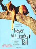 Never Pull a Lion's Tail!: A collection of poetry and photographs about animasl of Africa For Sophisticated Children of all Ages