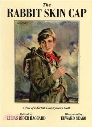 The Rabbit Skin Cap：A Tale of a Norfolk Countryman's Youth, Written in His Old Age by George Baldry