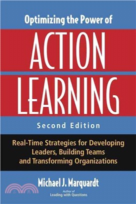 Optimizing the Power of Action Learning ─ Real-Time Strategies for Developing Leaders, Building Teams and Transforming Organizations