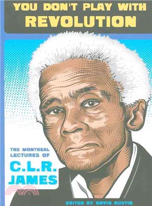 You Don't Play With Revolution: The Montreal Lectures of C.L.R. James