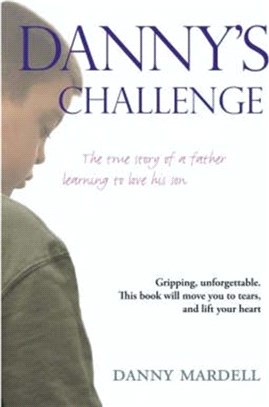 Danny's Challenge: The True Story of a Father Learning to Love His Son