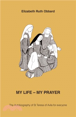 My Life - My Prayer：The Autobiography of St Teresa of Avila for Everyone