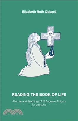 READING THE BOOK OF LIFE：The Life and Teachings of St Angela of Foligno for everyone