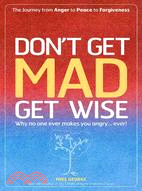 Don't Get Mad Get Wise ─ Why No One Ever Makes You Angry, Ever!