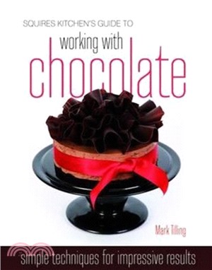 Squires Kitchen's Guide to Working with Chocolate：Easy Techniques for Impressive Results