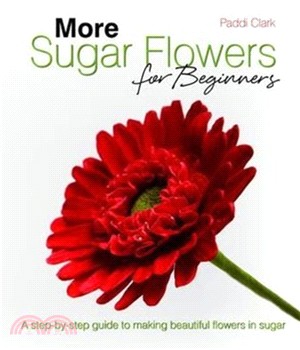 More Sugar Flowers for Beginners：A Step-by-step Guide to Making Beautiful Flowers in Sugar