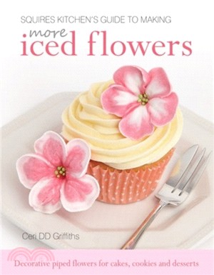 Squires Kitchen's Guide to Making More Iced Flowers：Decorative piped flowers for cakes, cookies and desserts