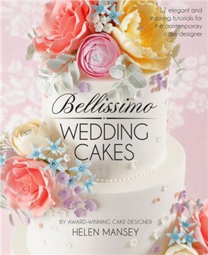 Bellissimo Wedding Cakes：12 Elegant and Inspiring Tutorials for the Contemporary Cake Designer