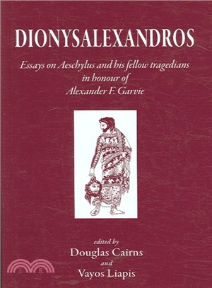 Dionysalexandros ― Essays on Aeschylus And His Fellow Tragedians in Honour of Alexander F. Garvie