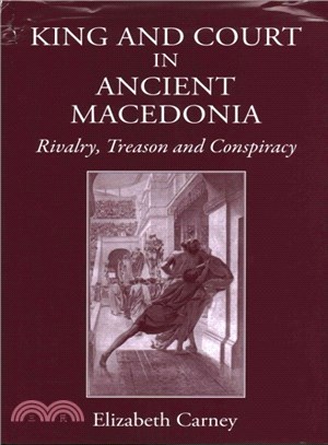 King and Court in Ancient Macedonia ─ Rivalry, Treason and Conspiracy