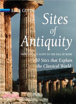 Sites of Antiquity: From Ancient Egypt to the Fall of Rome, 50 Sites That Explain the Classical World