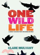 One Wild Life: A Journey to Discover People Who Change Our World