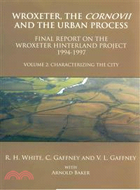 Wroxeter, the Cornovii and the Urban Process ― Characterizing the City. Final Report of the Wroxeter Hinterland Project, 1994-1997