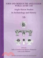 Form and Order in the Anglo-Saxon World, AD 600-1100: Anglo-Saxon Studies in Archaeology and History