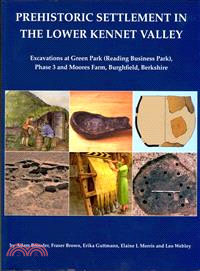 Prehistoric Settlement in the Lower Kennet Valley ― Excavations at Green Park (Reading Business Park) Phase 3 and Moores Farm, Burghfield, Berkshire