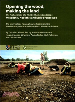 Opening the Wood, Making the Land ― The Archaeology of a Middle Thames Landscape Mesolithic, Neolithic and Early Bronze Age. the Eton College Rowing Course Project and the Maidenhead, Wi