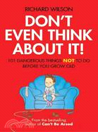 Don't Even Think About It!: 101 Dangerous Things Not to Do Before You Grow Old