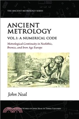 Ancient Metrology, Vol I：A Numerical Code - Metrological Continuity in Neolithic, Bronze, and Iron Age Europe