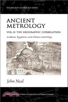 Ancient Metrology, Vol II：The Geographic Correlation: Arabian, Egyptian, and Chinese Metrology