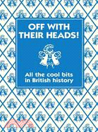 Off With Their Heads!: All the Cool Bits in British History