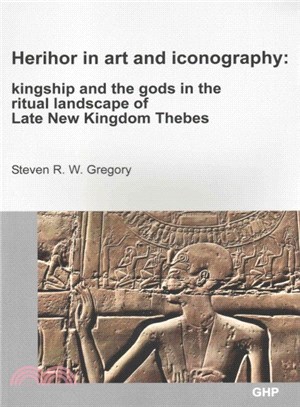 Herihor in Art and Iconography ─ Kingship and the Gods in the Ritual Landscape of Late New Kingdom Thebes