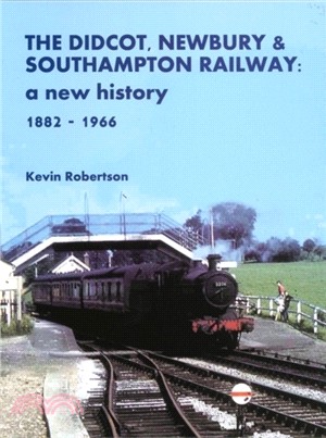 The Didcot, Newbury & Southampton Railway: A New History 1882 - 1966