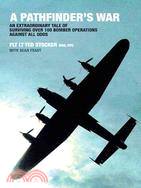 A Pathfinder's War: An Extraordinary Tale of Surviving over 100 Bomber Operations Against All Odds