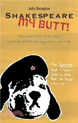 Shakespeare My Butt!：Marsupial Elvis to No Place ... Ramblings, Meanderings, Digressions... and a Dog